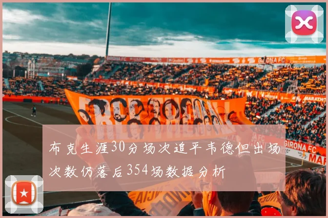 布克生涯30分场次追平韦德但出场次数仍落后354场数据分析