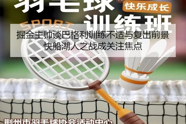 掘金主帅谈巴格利训练不适与复出前景 快船湖人之战成关注焦点 - kaiyun